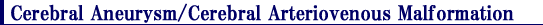  Cerebral Aneurysm/Cerebral Arteriovenous Malformation