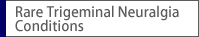 Rare Trigeminal Neuralgia Conditions